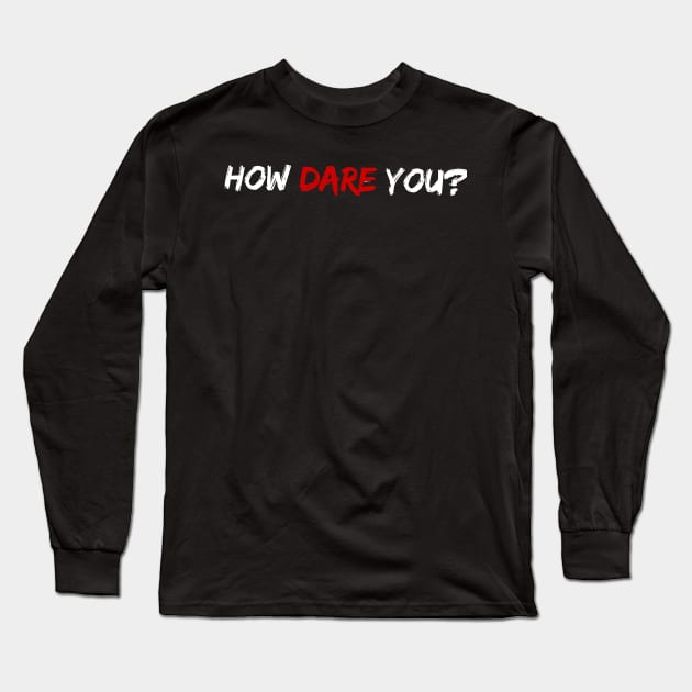 HOW DARE YOU Climate Change Long Sleeve T-Shirt by dennex85